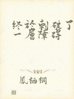 终于刺破了最后一层障碍