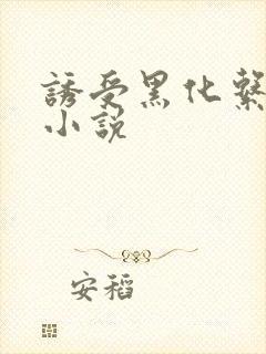 诱受黑化系统 小说