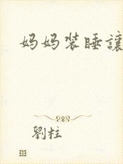 妈妈装睡让我进