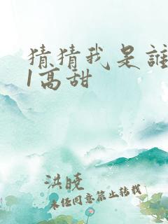 猜猜我是谁1v1高甜