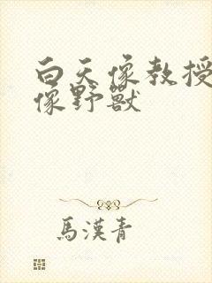 白天像教授晚上像野兽