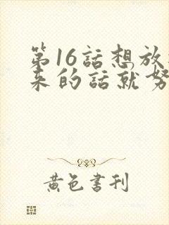 第16话想放进来的话就努力吧土豪