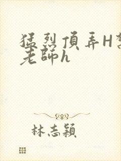 猛烈顶弄H禁欲老师h