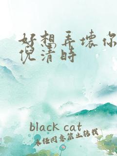 好想弄坏你南姜倪清时