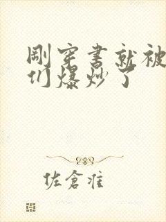 刚穿书就被主角们爆炒了