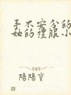 手不安分的探进她的礼服小作文