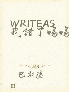 WRITEAS我错了呜呜不打