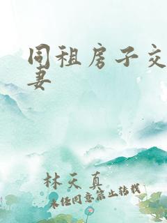 同租房子交换夫妻