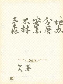 手不安分地探入森林怎么办