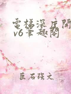 电梯深度开发1 v6笔趣阁