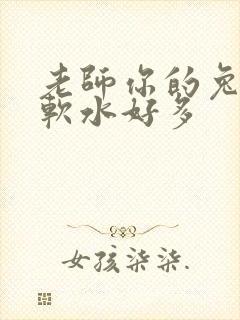 老师你的兔子好软水好多