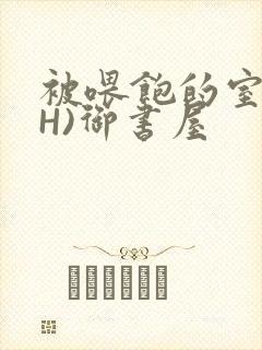 被喂饱的室友(H)御书屋