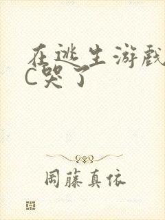 在逃生游戏里被C哭了