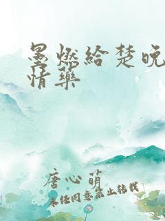 墨燃给楚晚宁下情药