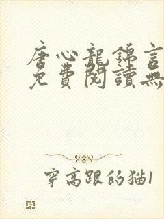 唐心龙锦言小说免费阅读无弹窗