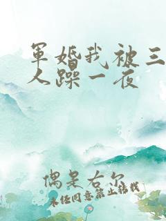 军婚我被三个男人躁一夜