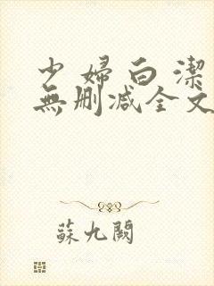 少 妇 白 洁无删减全文阅读