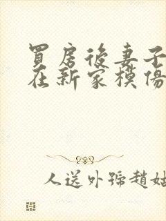 买房后妻子激动在新家模仿烧菜