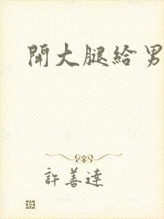 开大腿给男生诵