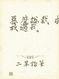 恶魔总裁 求你放过我