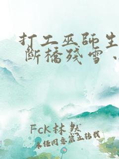 打工巫师生活录 断桥残雪 小说