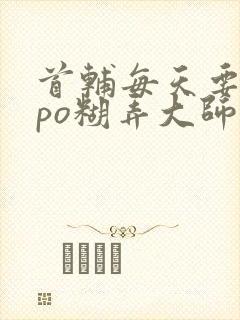 首辅每天要不够po糊弄大师