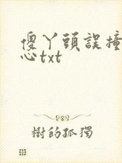 傻丫头误撞校草心txt