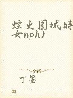 烟火围城时(父女nph)