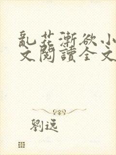 乱花渐欲小说全文阅读全文