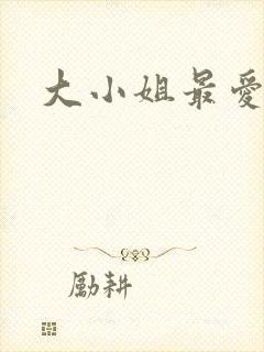 大小姐最爱h