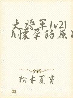 大将军1v2lh怀孕的原因