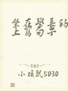 坐在学长的根茎上写句子