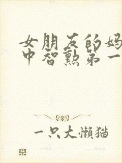 女朋友的妈妈2中智勋第一集