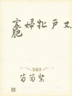 寡妇牝户又大又肥