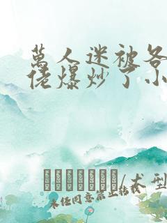 万人迷被各路大佬爆炒了小说