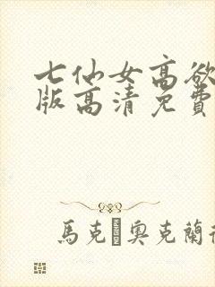 七仙女高欲春清版高清免费完整版
