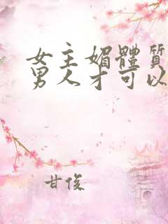 女主媚体质需要男人才可以活命