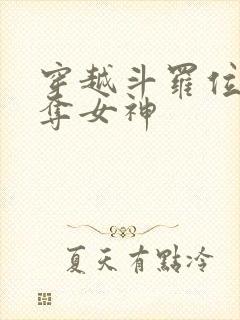 穿越斗罗位面掠夺女神