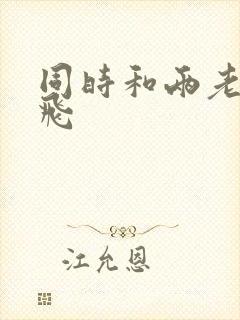 同时和两老师双飞