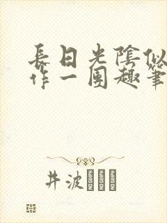 长日光阴似箭乱作一团趣笔阁