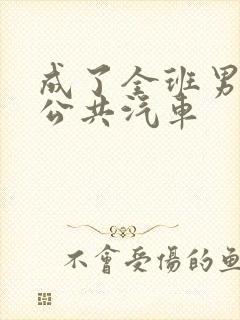 成了全班男生的公共汽车