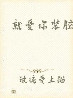 就爱你装腔作势