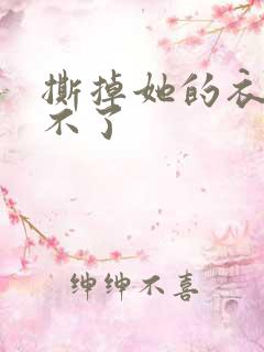 撕掉她的衣服玩不了