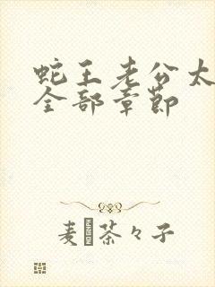 蛇王老公太凶猛全部章节