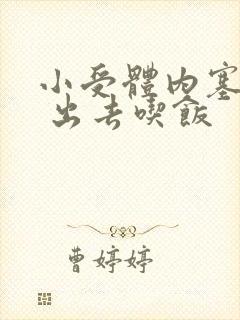 小受体内塞东西 出去吃饭