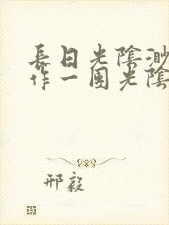 长日光阴渺渺乱作一团光阴似箭