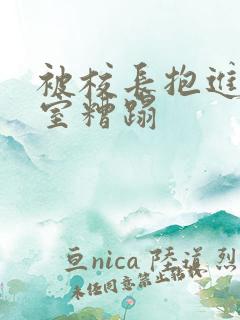 被校长抱进办公室糟蹋