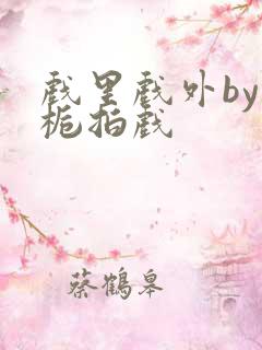 戏里戏外by林栀拍戏