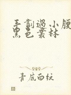 手划过小腹划入黑色丛林