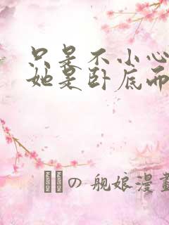 只是不小心发现她是卧底而已